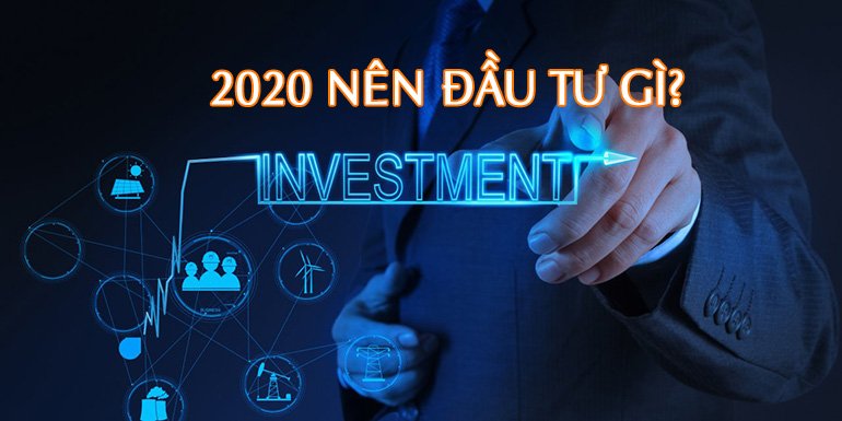 Nên đầu tư gì trong năm 2020