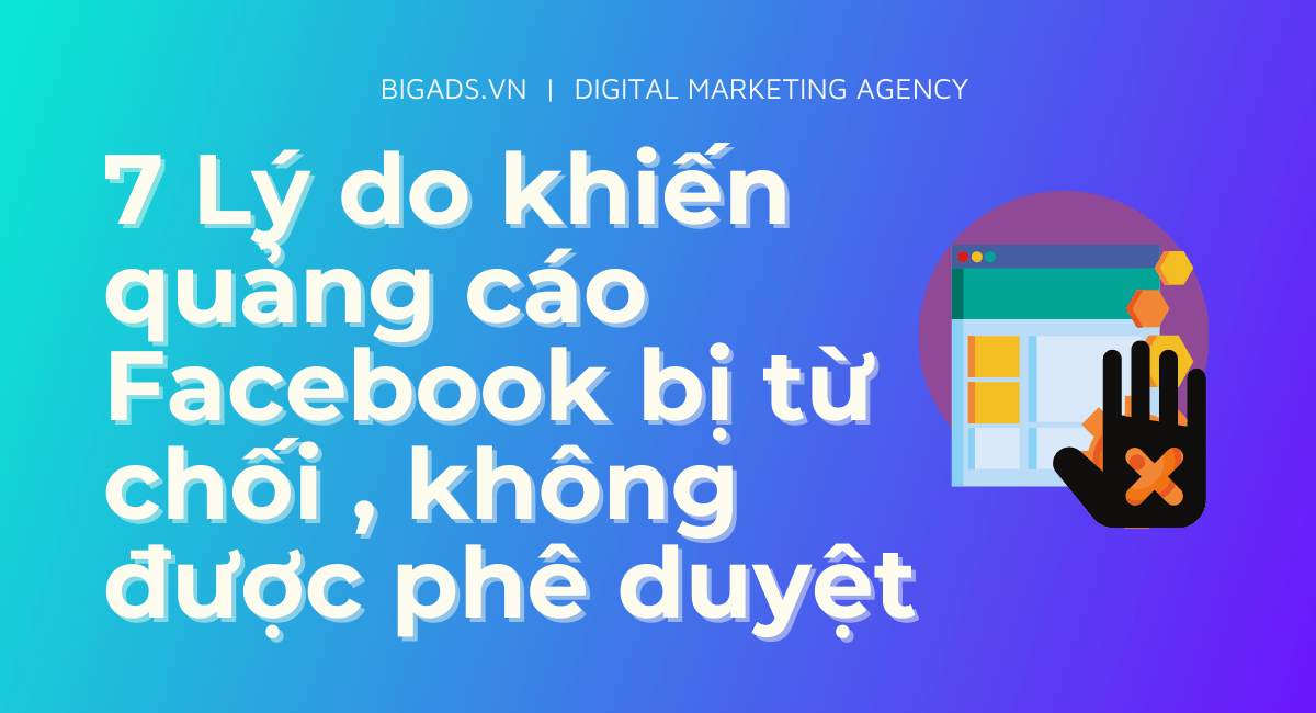 7 Lý Do Khiến Quảng Cáo Facebook Bị Từ Chối , Không Được Phê Duyệt - Bigads